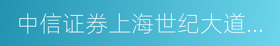 中信证券上海世纪大道营业部的同义词