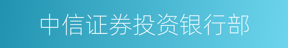 中信证券投资银行部的同义词