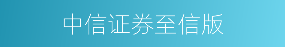 中信证券至信版的同义词