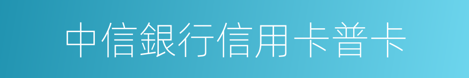 中信銀行信用卡普卡的同義詞