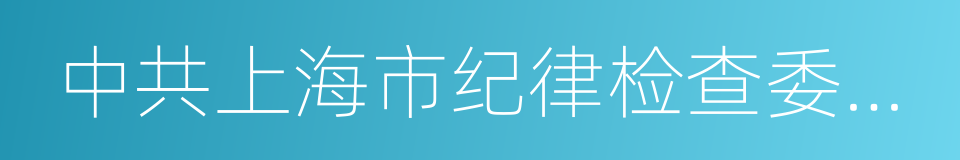 中共上海市纪律检查委员会的同义词