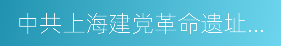 中共上海建党革命遗址分布图的同义词