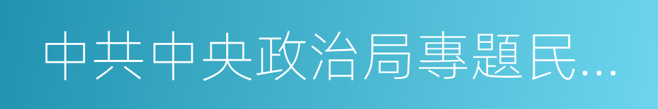 中共中央政治局專題民主生活會的同義詞