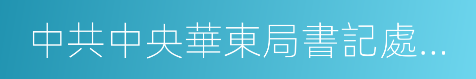 中共中央華東局書記處書記的同義詞