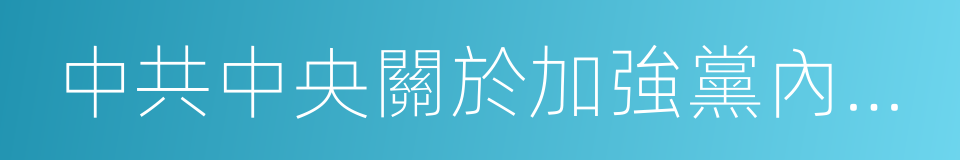 中共中央關於加強黨內法規制度建設的意見的同義詞