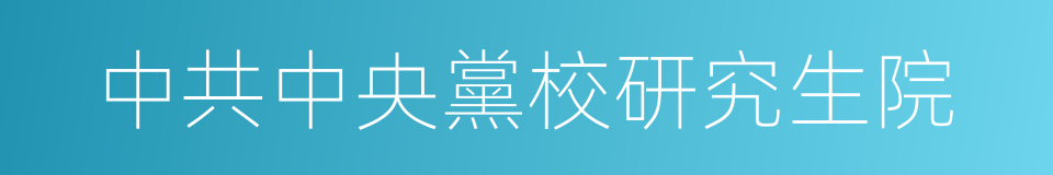 中共中央黨校研究生院的同義詞