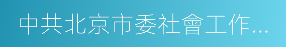 中共北京市委社會工作委員會的同義詞