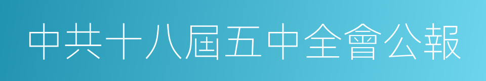 中共十八屆五中全會公報的同義詞