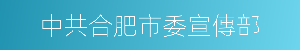 中共合肥市委宣傳部的同義詞