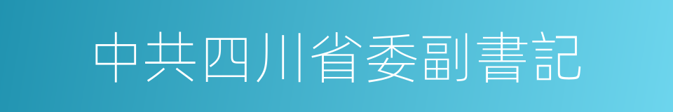 中共四川省委副書記的同義詞