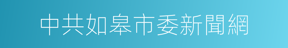 中共如皋市委新聞網的同義詞