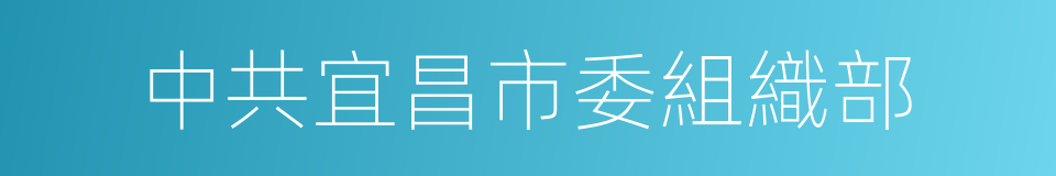 中共宜昌市委組織部的同義詞