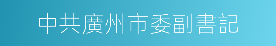 中共廣州市委副書記的同義詞