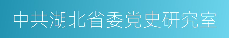 中共湖北省委党史研究室的同义词