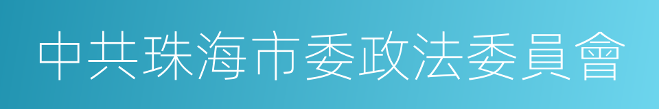 中共珠海市委政法委員會的同義詞