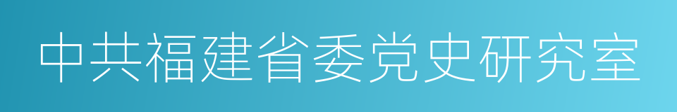 中共福建省委党史研究室的同义词