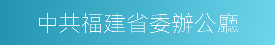 中共福建省委辦公廳的同義詞