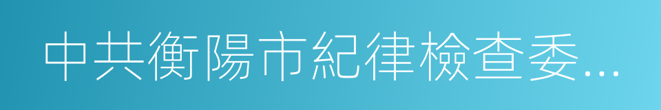 中共衡陽市紀律檢查委員會的同義詞