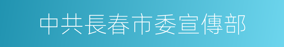 中共長春市委宣傳部的同義詞