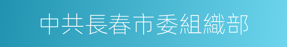 中共長春市委組織部的同義詞