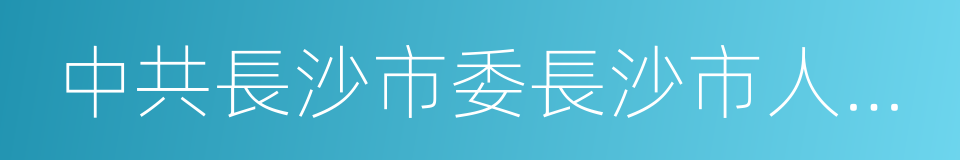 中共長沙市委長沙市人民政府關於印發的通知的同義詞