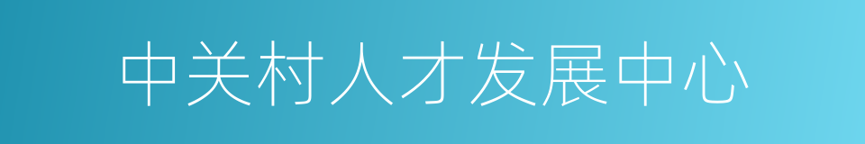 中关村人才发展中心的同义词