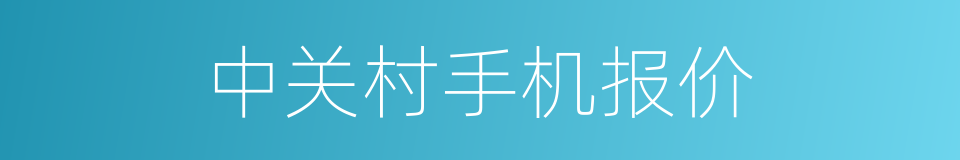 中关村手机报价的同义词