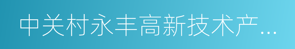 中关村永丰高新技术产业基地的同义词