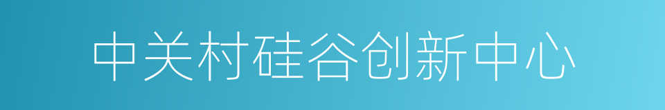 中关村硅谷创新中心的同义词