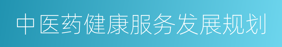 中医药健康服务发展规划的同义词