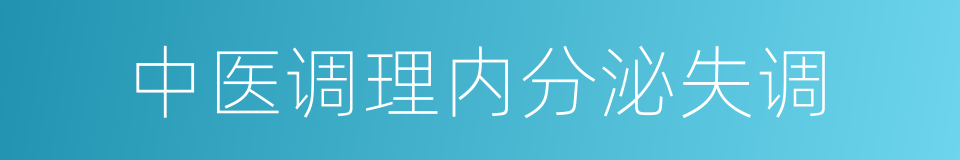 中医调理内分泌失调的同义词