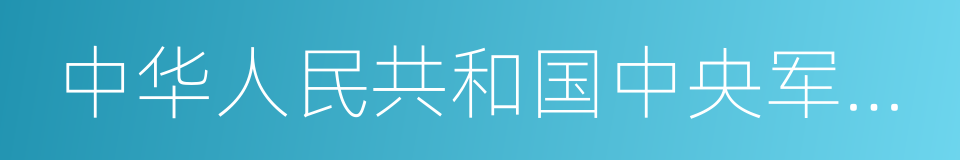 中华人民共和国中央军事委员会的意思