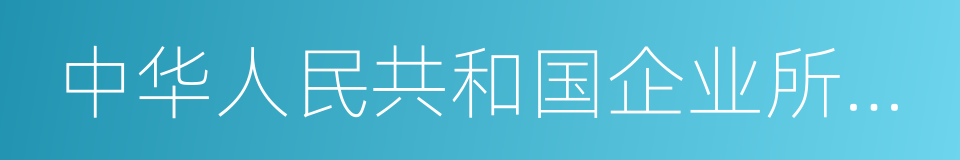 中华人民共和国企业所得税法的同义词