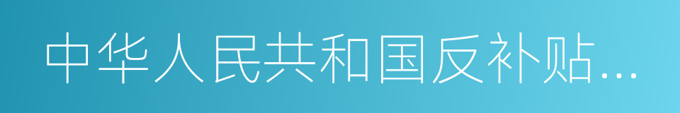 中华人民共和国反补贴条例的同义词