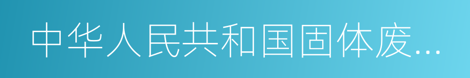 中华人民共和国固体废弃物污染环境防治法的同义词