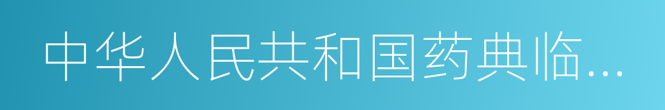 中华人民共和国药典临床用药须知的同义词