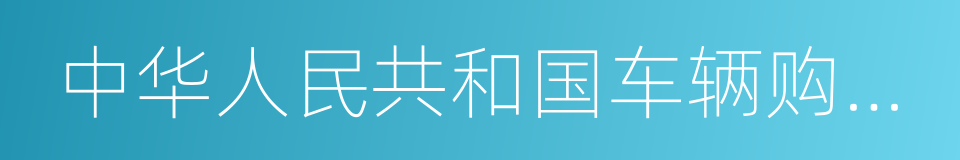 中华人民共和国车辆购置税法的同义词