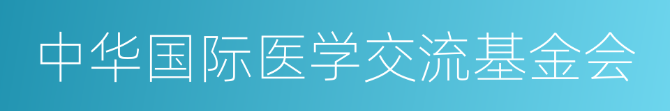 中华国际医学交流基金会的同义词