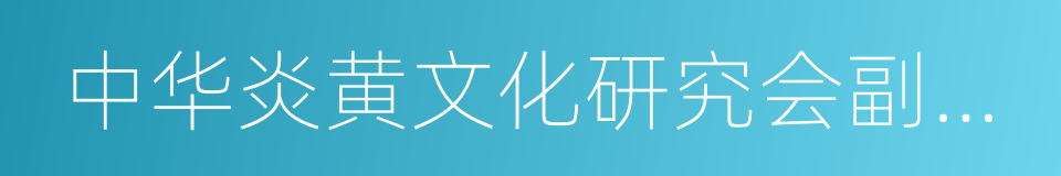 中华炎黄文化研究会副会长的同义词