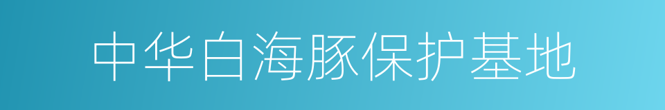 中华白海豚保护基地的同义词