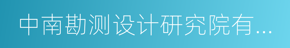 中南勘测设计研究院有限公司的同义词