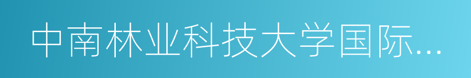 中南林业科技大学国际学院的同义词