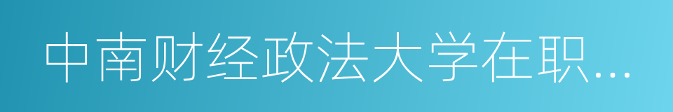 中南财经政法大学在职研究生的同义词