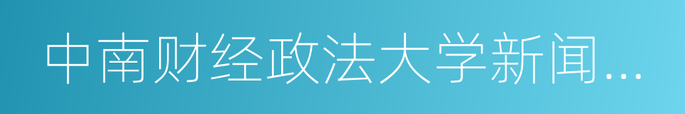 中南财经政法大学新闻与文化传播学院的同义词