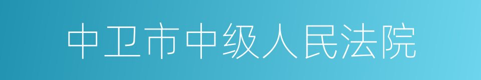 中卫市中级人民法院的同义词