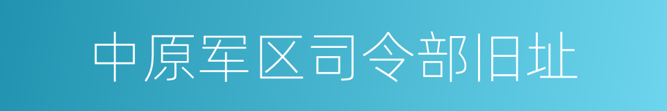 中原军区司令部旧址的同义词