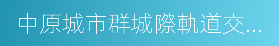 中原城市群城際軌道交通網的同義詞