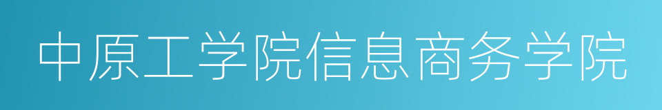 中原工学院信息商务学院的同义词