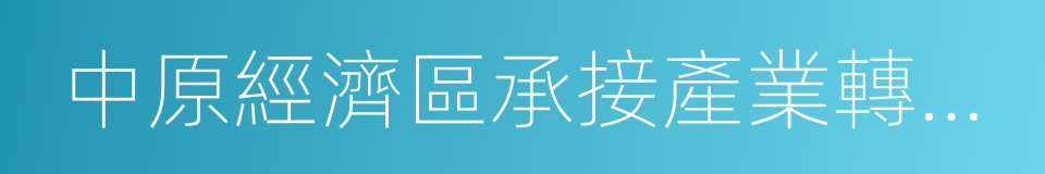 中原經濟區承接產業轉移示範市的同義詞