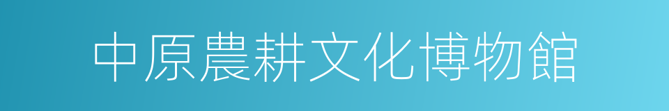 中原農耕文化博物館的同義詞